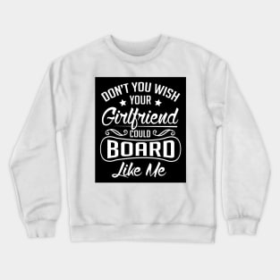 Do you wish your girlfriend could board like me (black) Crewneck Sweatshirt